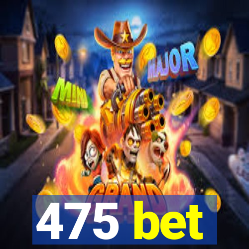 475 bet